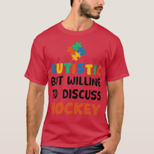 Autistic but willing to discuss Hockey Autism Gift T-Shirt