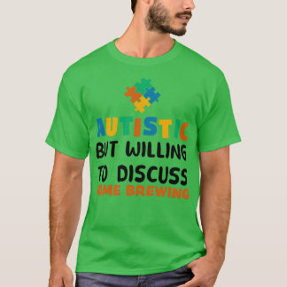 Autistic but willing to discuss Home brewing Autis T-Shirt