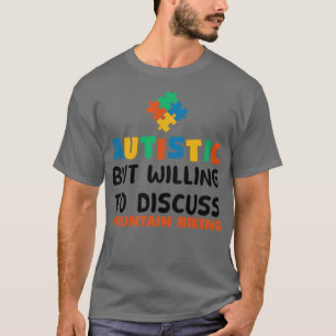 Autistic but willing to discuss Mountain biking Au T-Shirt
