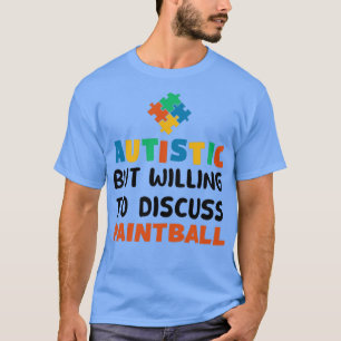 Autistic but willing to discuss Paintball Autism G T-Shirt