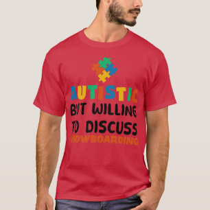 Autistic but willing to discuss Snowboarding Autis T-Shirt