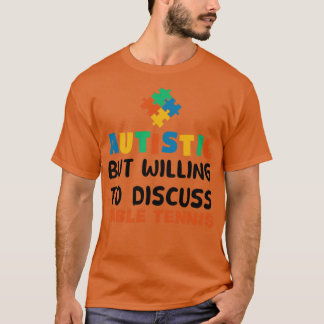 Autistic but willing to discuss Table Tennis Autis T-Shirt
