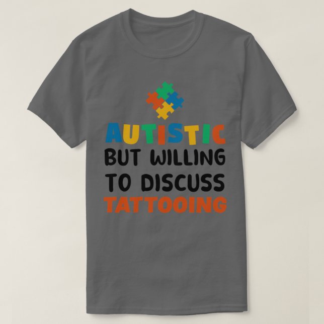 Autistic but willing to discuss Tattooing Autism G T-Shirt (Design Front)