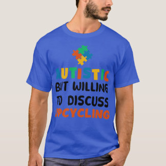 Autistic but willing to discuss Upcycling Autism G T-Shirt