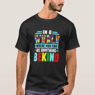Autistic In A World Where You Can Be Anything Be K T-Shirt