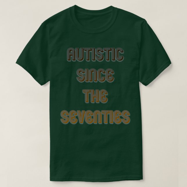 Autistic Since the Seventies T-Shirt (Design Front)