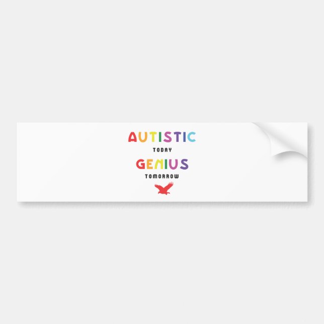 Autistic today, genius tomorrow bumper sticker (Front)