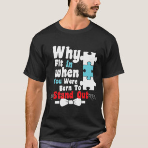 Autistic-Why Fit In When You Were Born To Stand Ou T-Shirt