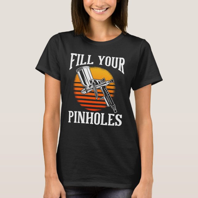 Auto Body Painter Fill Your Pinholes T-Shirt (Front)
