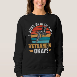 Auto Body Painter I Just Really Like Wetsanding Ok Sweatshirt