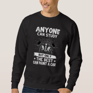 Auto Body Painter Only The Best Can Paint A Car Sweatshirt
