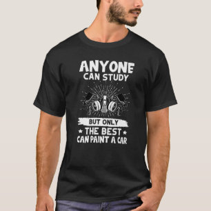 Auto Body Painter Only The Best Can Paint A Car   T-Shirt