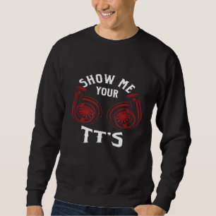 Auto Mechanic Car Repair Humour Show Me Your T Ts Sweatshirt