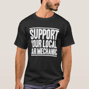 Auto Mechanic Support Your Local Car Mechanic T-Shirt