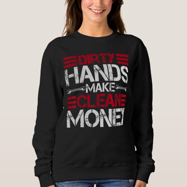 Auto Mechanics Car Mechanics Dirty Hands Make Mone Sweatshirt (Front)
