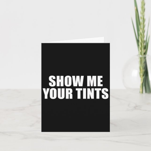 Auto Tinter Window Show Me Your Tints Funny  Card (Front)