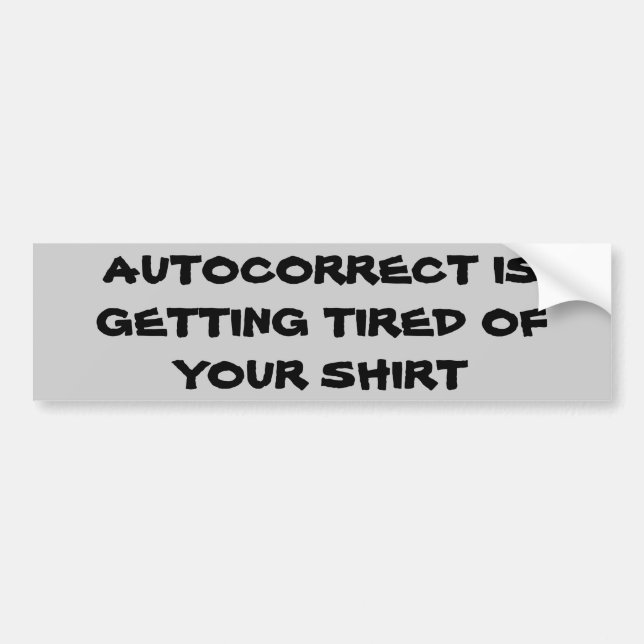 Autocorrect is Getting Tired of Your Shirt Bumper Sticker (Front)