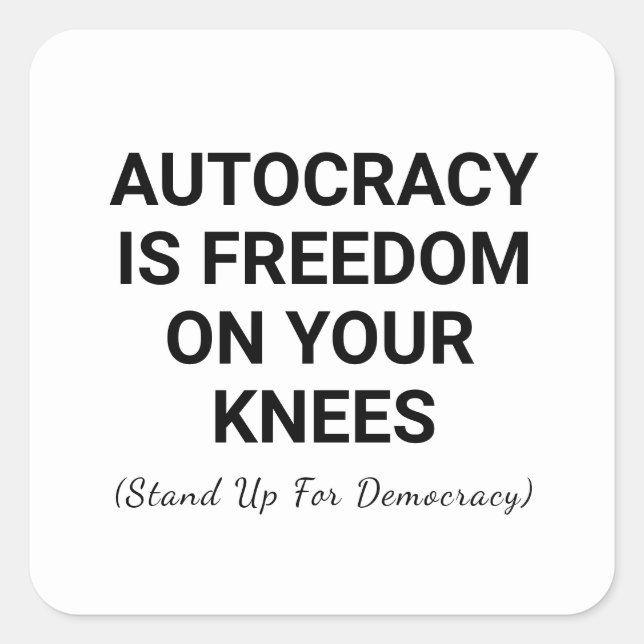 Autocracy Is Freedom On Your Knees Square Sticker (Front)