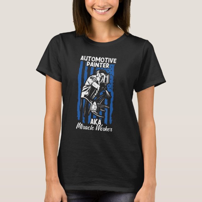 Automotive painter aka miracle worker T-Shirt (Front)