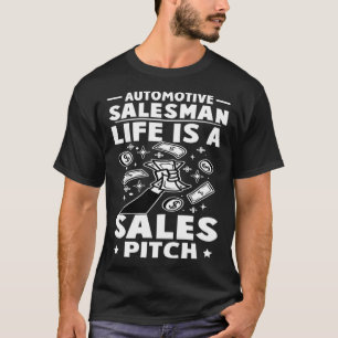 Automotive Salesman Life Is A Sales Pitch T-Shirt
