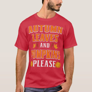 Autumn Leaves And Pumpkins Please - Fall Leaves Pu T-Shirt