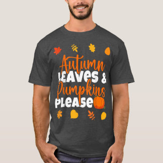 Autumn Leaves And Pumpkins Please Fall Lover Fall  T-Shirt