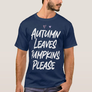 Autumn Leaves Pumpkins Please Funny Love Sarcastic T-Shirt