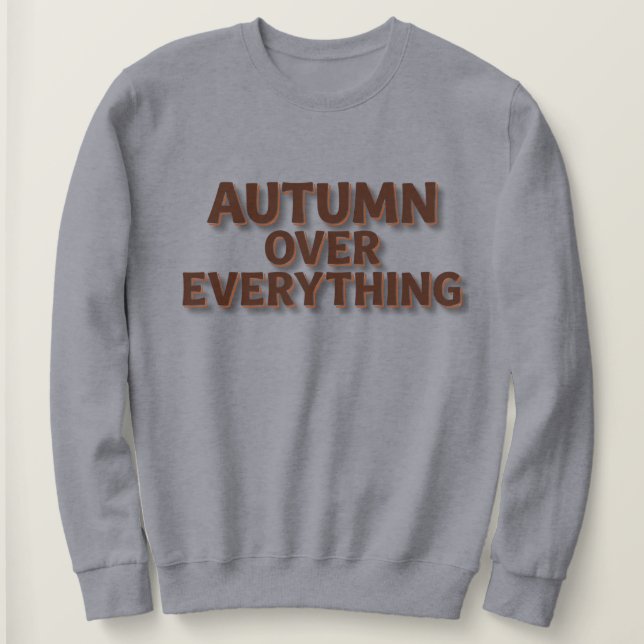 Autumn Over Everything Sweatshirt (Design Front)