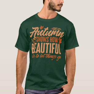 Autumn shows how beatiful it is to let things go P T-Shirt