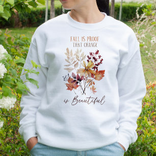AUTUMN THEMED FALL IS PROOF THAT CHANGE IS BEAUTY SWEATSHIRT