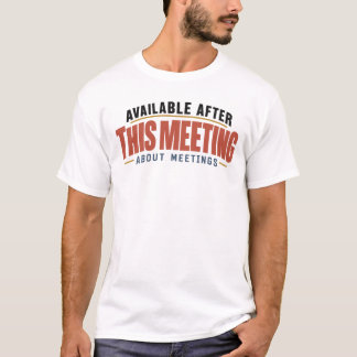 Available After This Meeting About Meetings Office T-Shirt