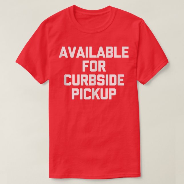 Available For Curbside Pickup  funny saying sarcas T-Shirt (Design Front)
