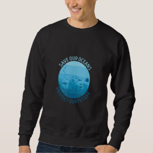 Ave Ours Oceans Protect Our Future Earth Planet Wa Sweatshirt