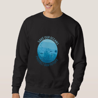 Ave Ours Oceans Protect Our Future Earth Planet Wa Sweatshirt