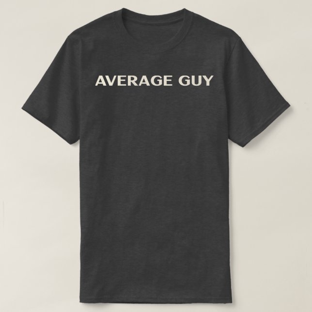 Average Guy That Guy Funny Ironic Sarcastic T-Shirt (Design Front)