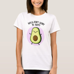 Avoca-don't Worry Be Happy Funny Avocado Pun  T-Shirt