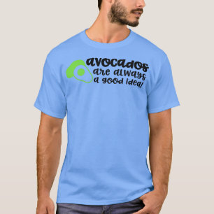 Avocado are always a good idea T-Shirt