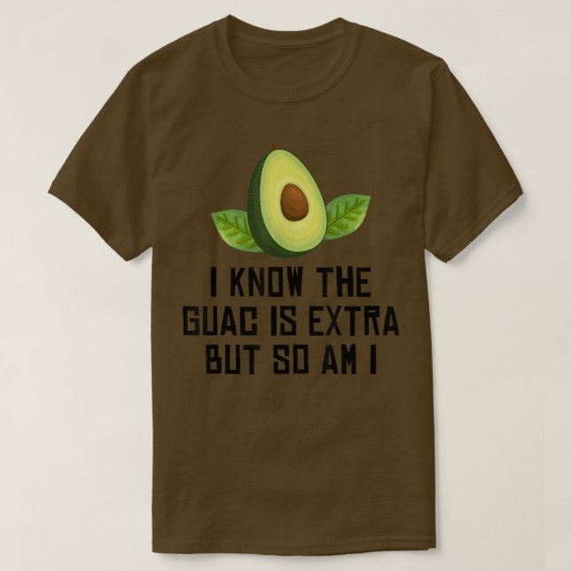 Avocado  I Know The Guac Is Etra But So Am I 11  T-Shirt (Design Front)