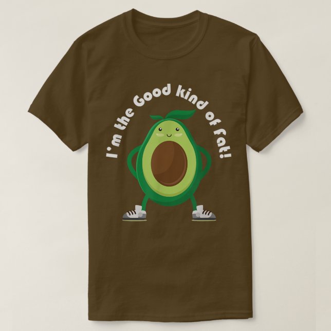 Avocado, Im the Good kind of Fat  T-Shirt (Design Front)