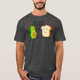 AVOCADO TOAST BETTER TOGETHER T-Shirt