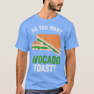 Avocado Toast Do You Want Avocado Toast T-Shirt