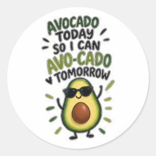 Avocado Today So I Can Avo-Cado Tomorrow Funny Avo Classic Round Sticker
