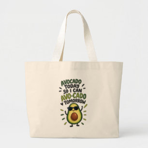 Avocado Today So I Can Avo-Cado Tomorrow Funny Avo Large Tote Bag