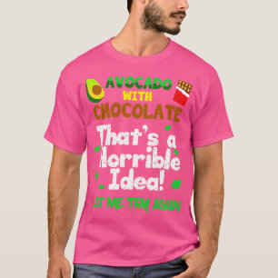 Avocado With Chocolate Thats a Horrible Idea Let m T-Shirt