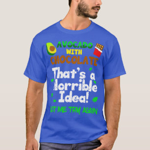Avocado With Chocolate Thats a Horrible Idea Let m T-Shirt