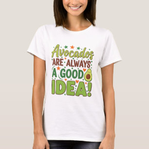 Avocados Are Always a Good Idea Funny Food Lover T-Shirt