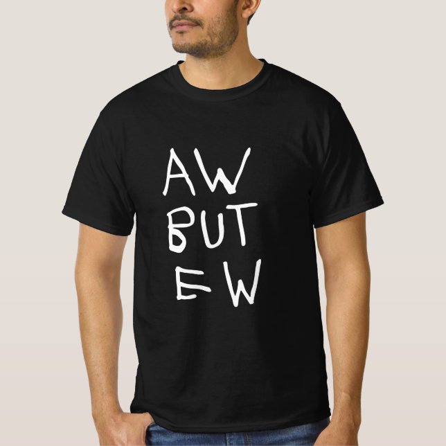 Aw But Ew Blackt-shirt T-Shirt (Front)