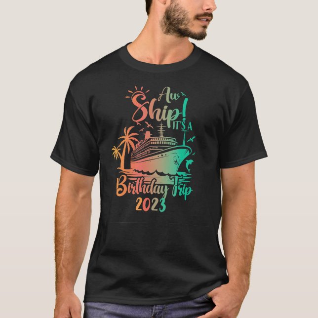 Aw Ship Its A Birthday Trip 2023 Cruise Vacation  T-Shirt (Front)