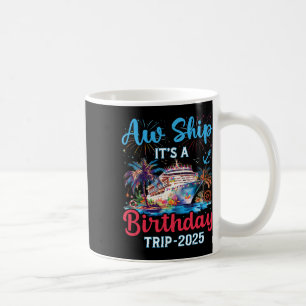 Aw Ship Its A Birthday Trip 2025 Cruise Family Vac Coffee Mug