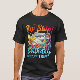 Aw Ship Its A Birthday Trip 2025 Family Cruise Shi T-Shirt